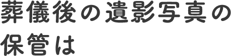 葬儀後の遺影写真の保管は